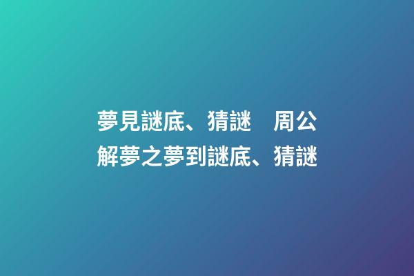 夢見謎底、猜謎　周公解夢之夢到謎底、猜謎